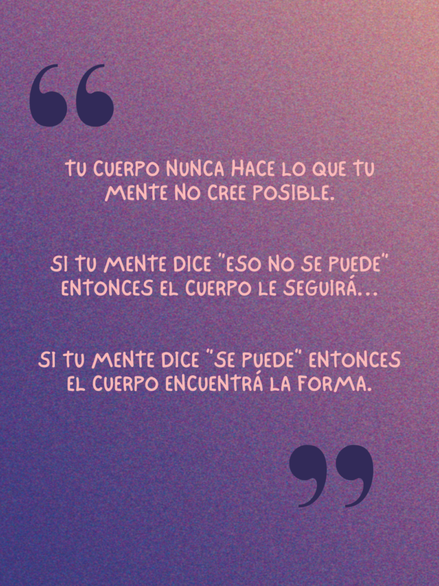 Tu cuerpo seguirá a tu mente.